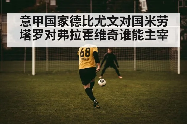 意甲国家德比尤文对国米劳塔罗对弗拉霍维奇谁能主宰