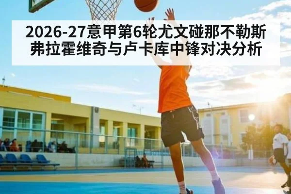 2026-27意甲第6轮尤文碰那不勒斯 弗拉霍维奇与卢卡库中锋对决分析