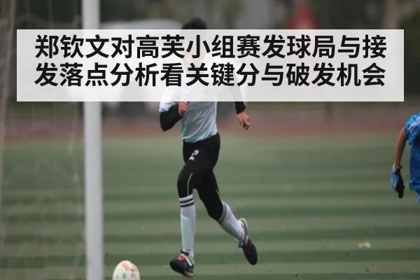 郑钦文对高芙小组赛发球局与接发落点分析看关键分与破发机会